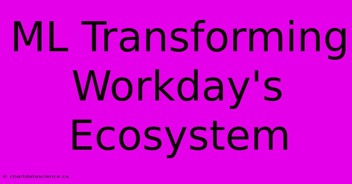 ML Transforming Workday's Ecosystem