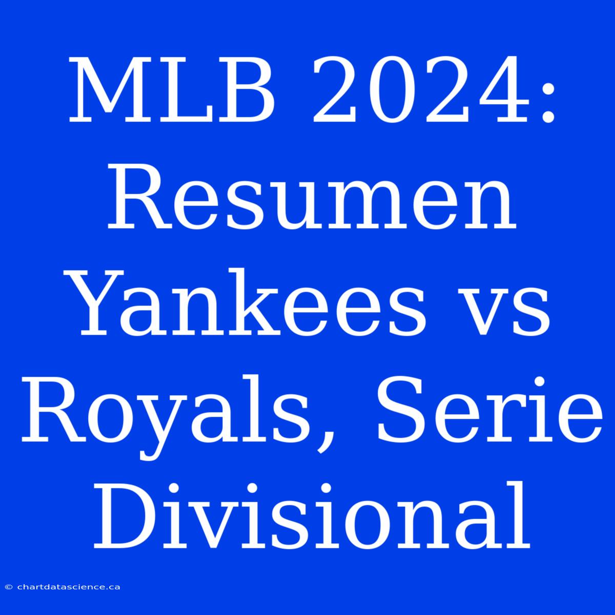 MLB 2024: Resumen Yankees Vs Royals, Serie Divisional