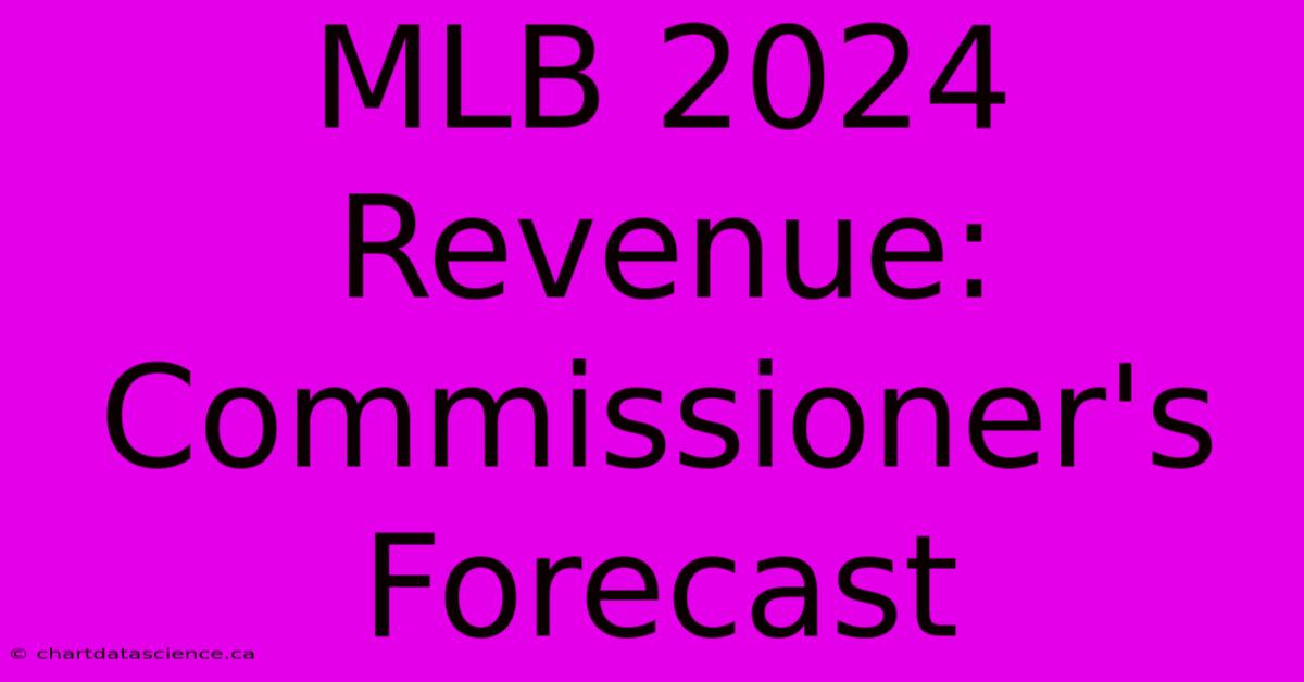 MLB 2024 Revenue: Commissioner's Forecast 