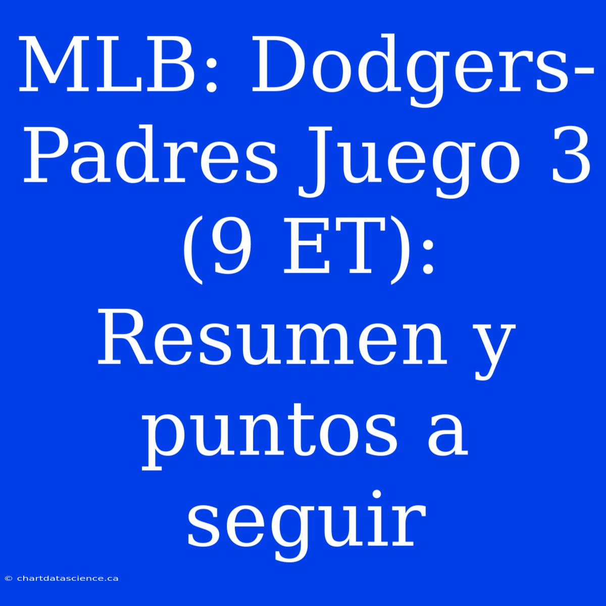 MLB: Dodgers-Padres Juego 3 (9 ET): Resumen Y Puntos A Seguir