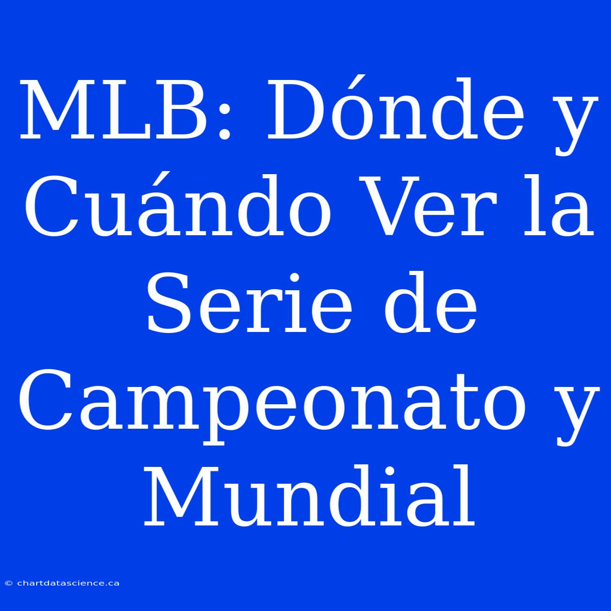 MLB: Dónde Y Cuándo Ver La Serie De Campeonato Y Mundial