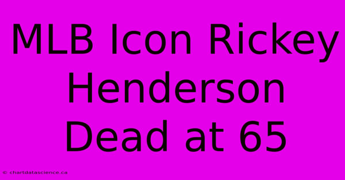 MLB Icon Rickey Henderson Dead At 65