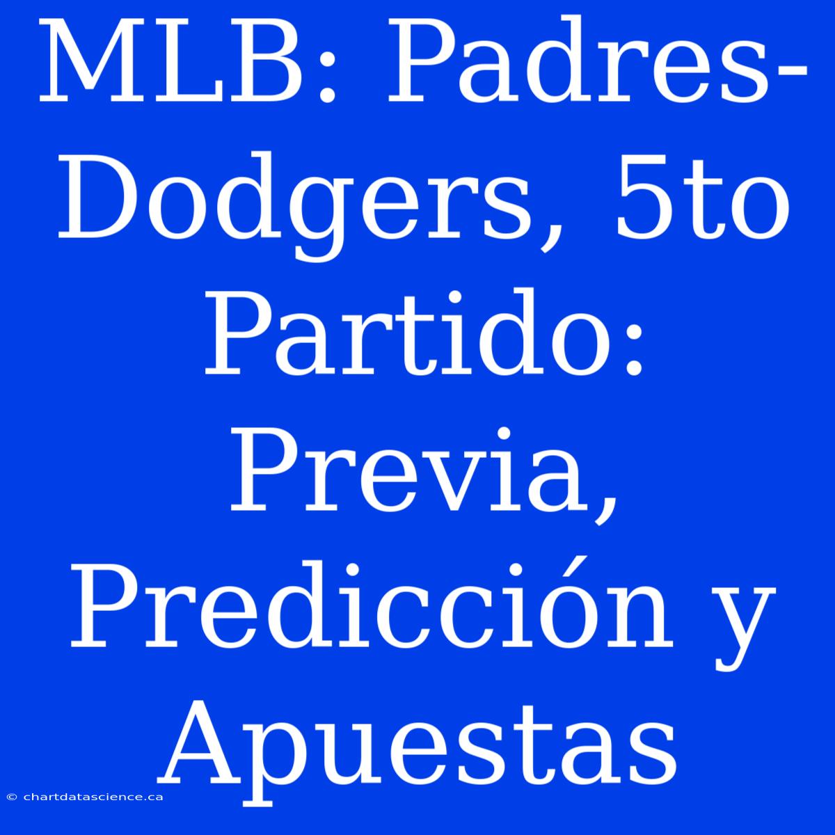 MLB: Padres-Dodgers, 5to Partido: Previa, Predicción Y Apuestas