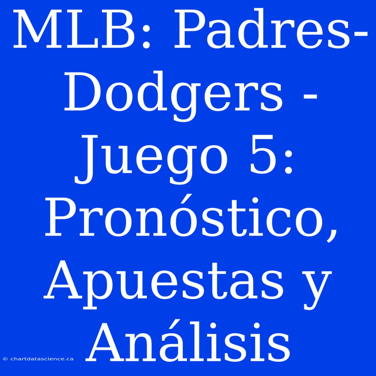 MLB: Padres-Dodgers - Juego 5: Pronóstico, Apuestas Y Análisis