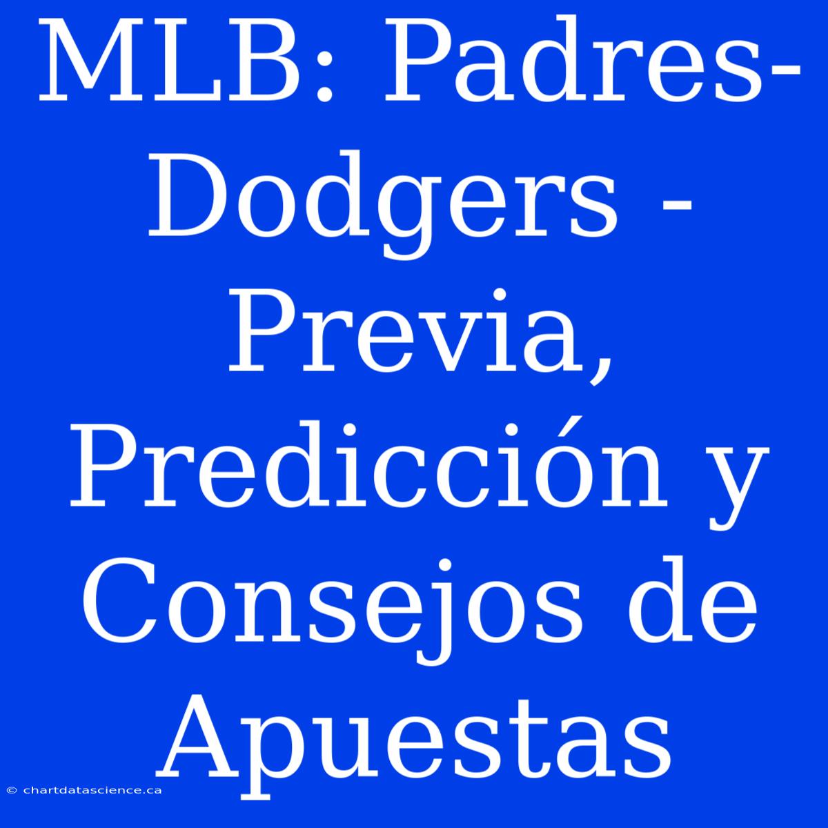 MLB: Padres-Dodgers - Previa, Predicción Y Consejos De Apuestas