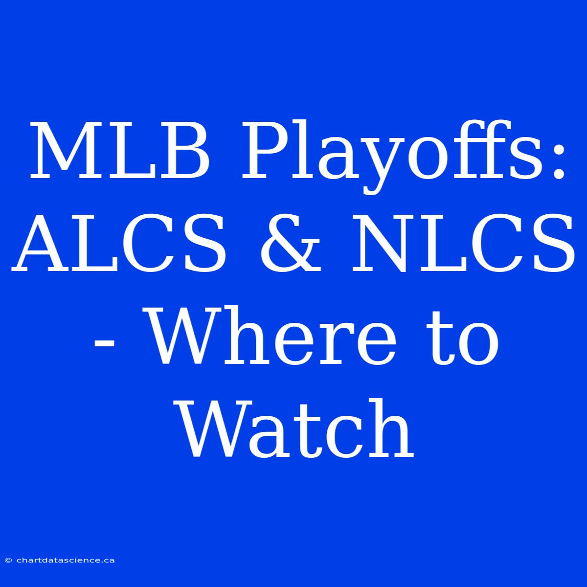 MLB Playoffs: ALCS & NLCS - Where To Watch