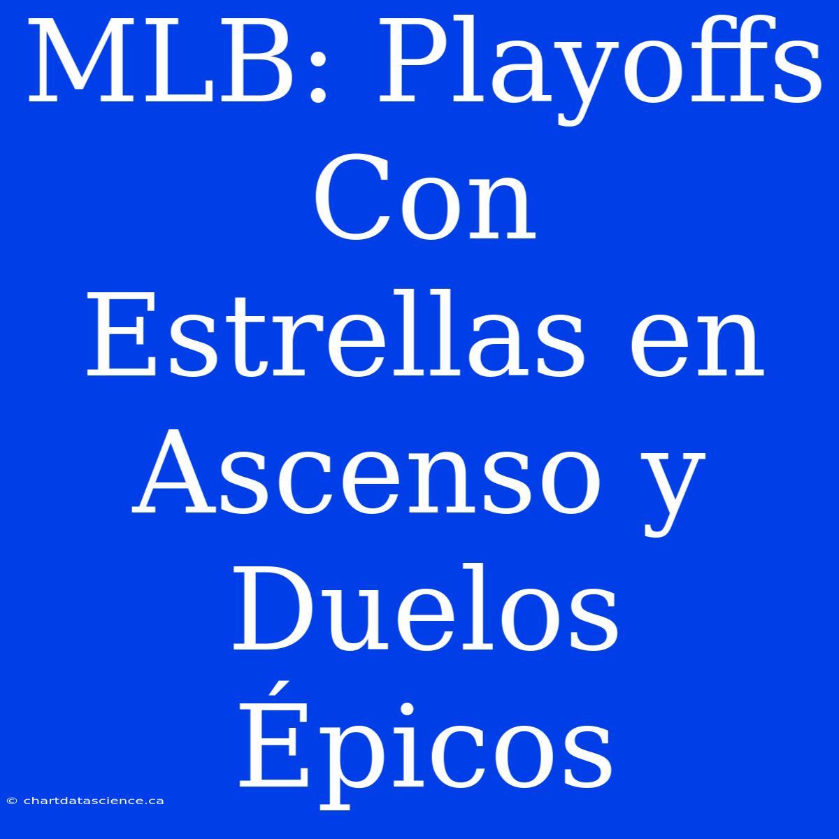 MLB: Playoffs  Con  Estrellas En Ascenso Y Duelos Épicos