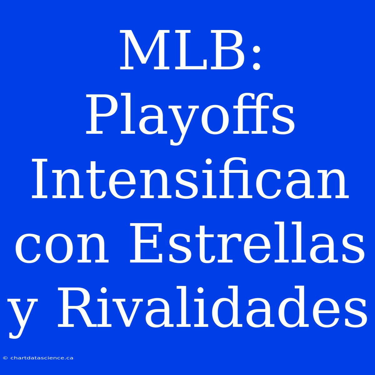 MLB: Playoffs Intensifican Con Estrellas Y Rivalidades