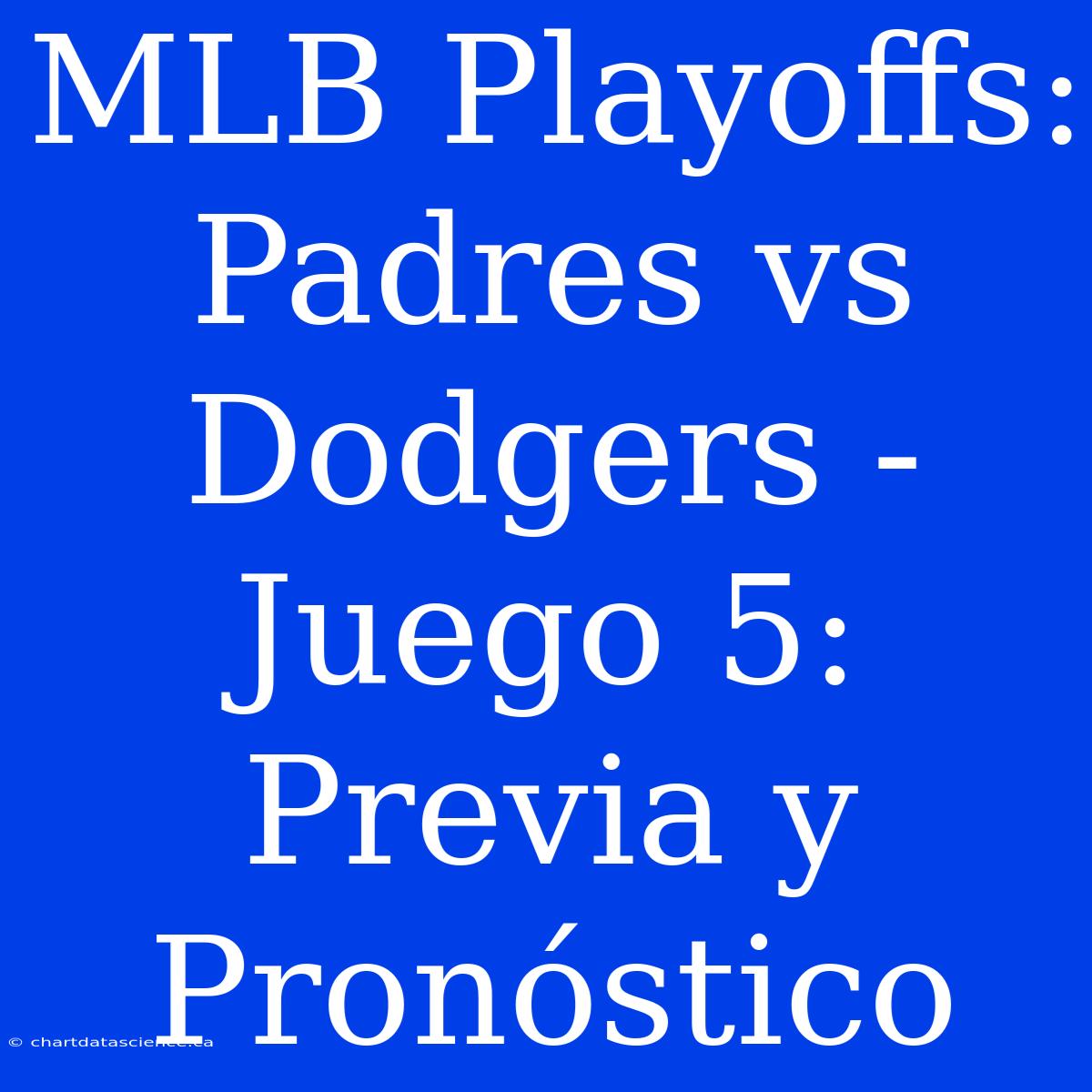 MLB Playoffs: Padres Vs Dodgers - Juego 5: Previa Y Pronóstico