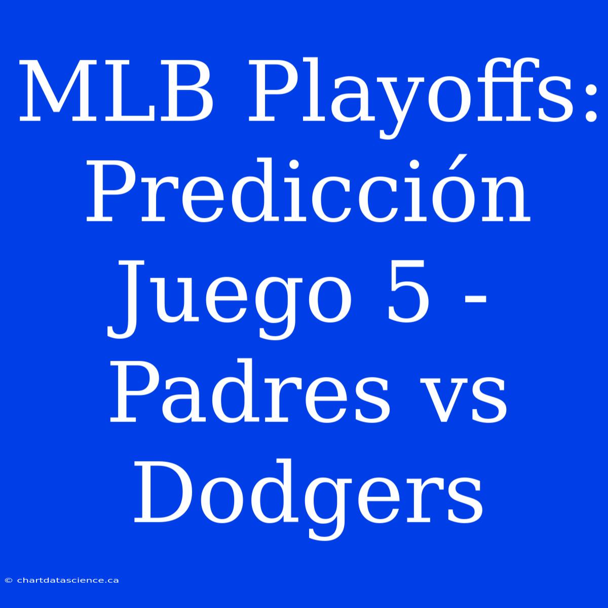 MLB Playoffs: Predicción Juego 5 - Padres Vs Dodgers