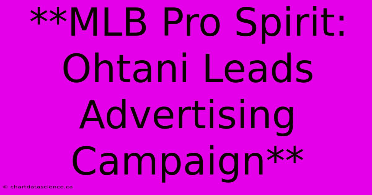 **MLB Pro Spirit: Ohtani Leads Advertising Campaign**