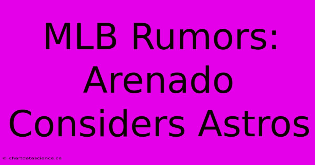 MLB Rumors: Arenado Considers Astros