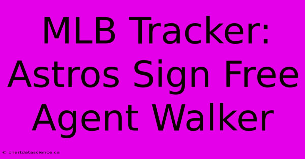 MLB Tracker: Astros Sign Free Agent Walker