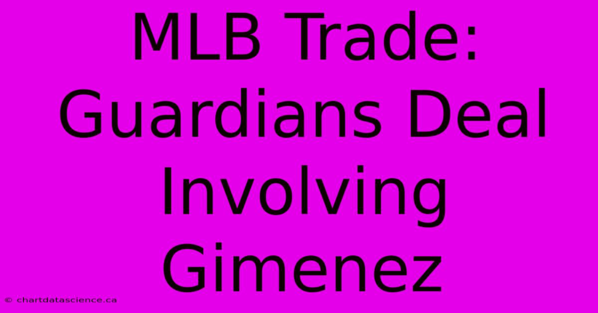 MLB Trade: Guardians Deal Involving Gimenez