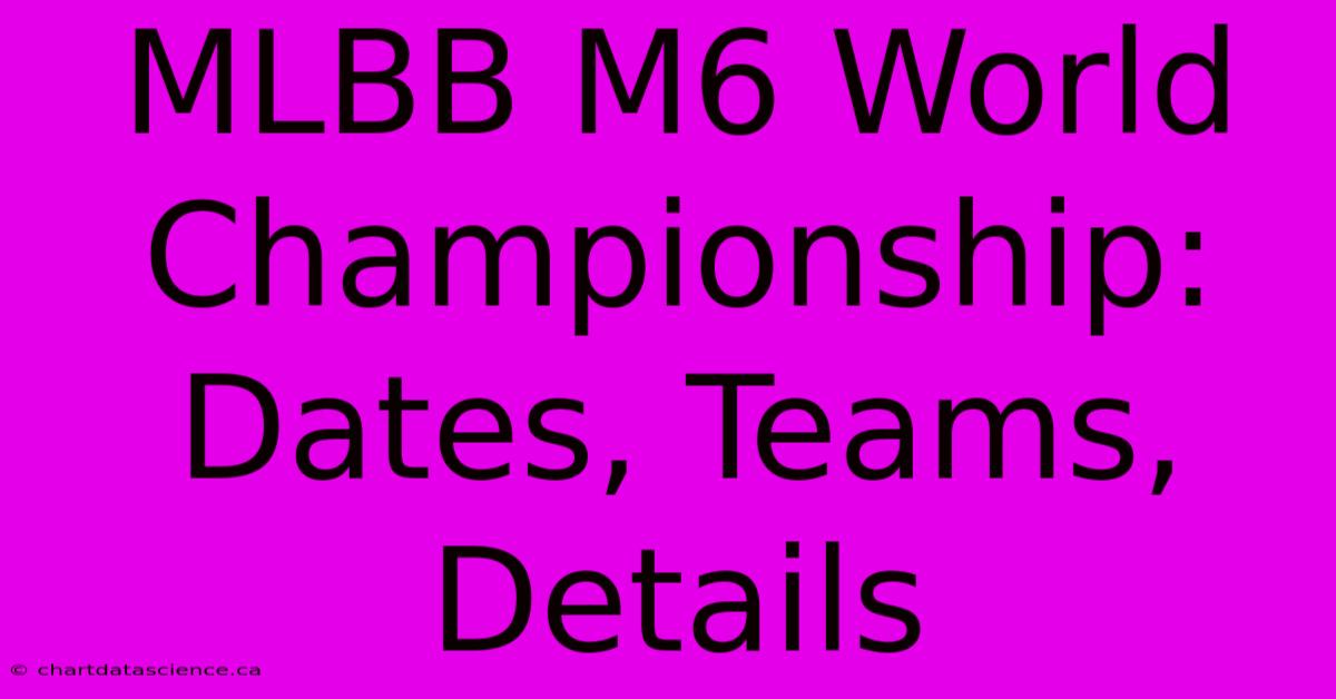 MLBB M6 World Championship: Dates, Teams, Details