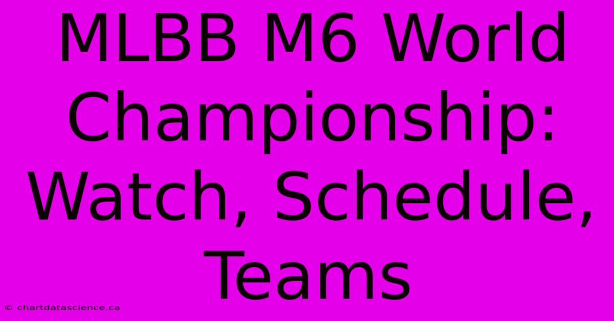 MLBB M6 World Championship: Watch, Schedule, Teams