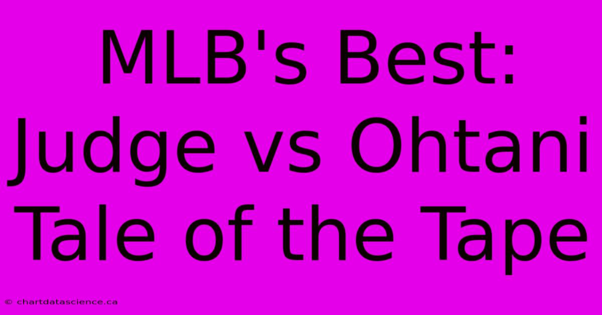 MLB's Best: Judge Vs Ohtani Tale Of The Tape