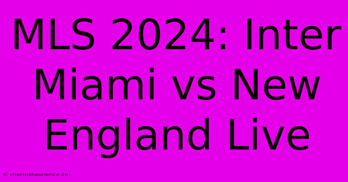 MLS 2024: Inter Miami Vs New England Live