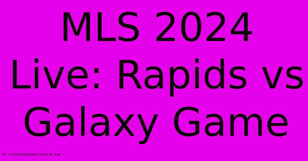 MLS 2024 Live: Rapids Vs Galaxy Game 