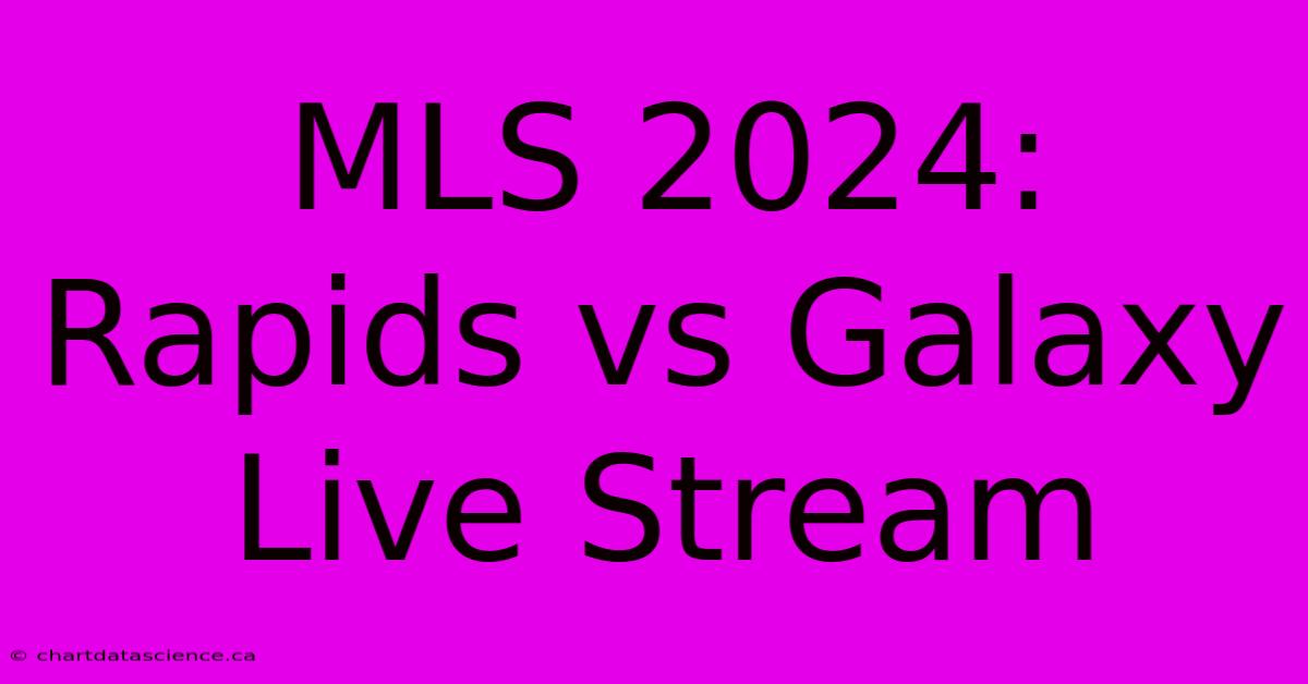 MLS 2024: Rapids Vs Galaxy Live Stream