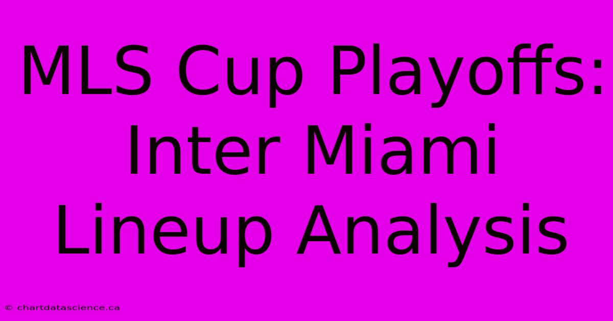 MLS Cup Playoffs: Inter Miami Lineup Analysis