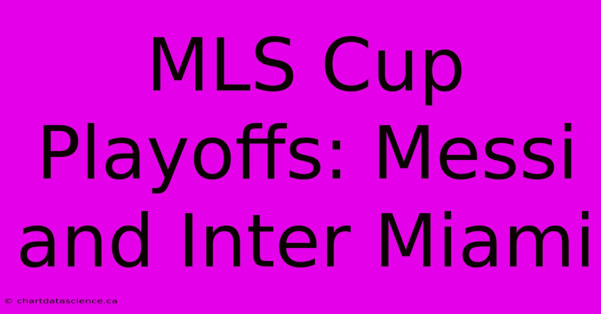 MLS Cup Playoffs: Messi And Inter Miami