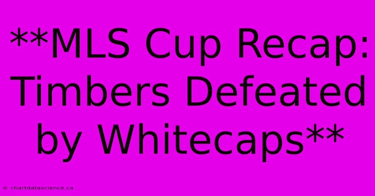 **MLS Cup Recap: Timbers Defeated By Whitecaps**