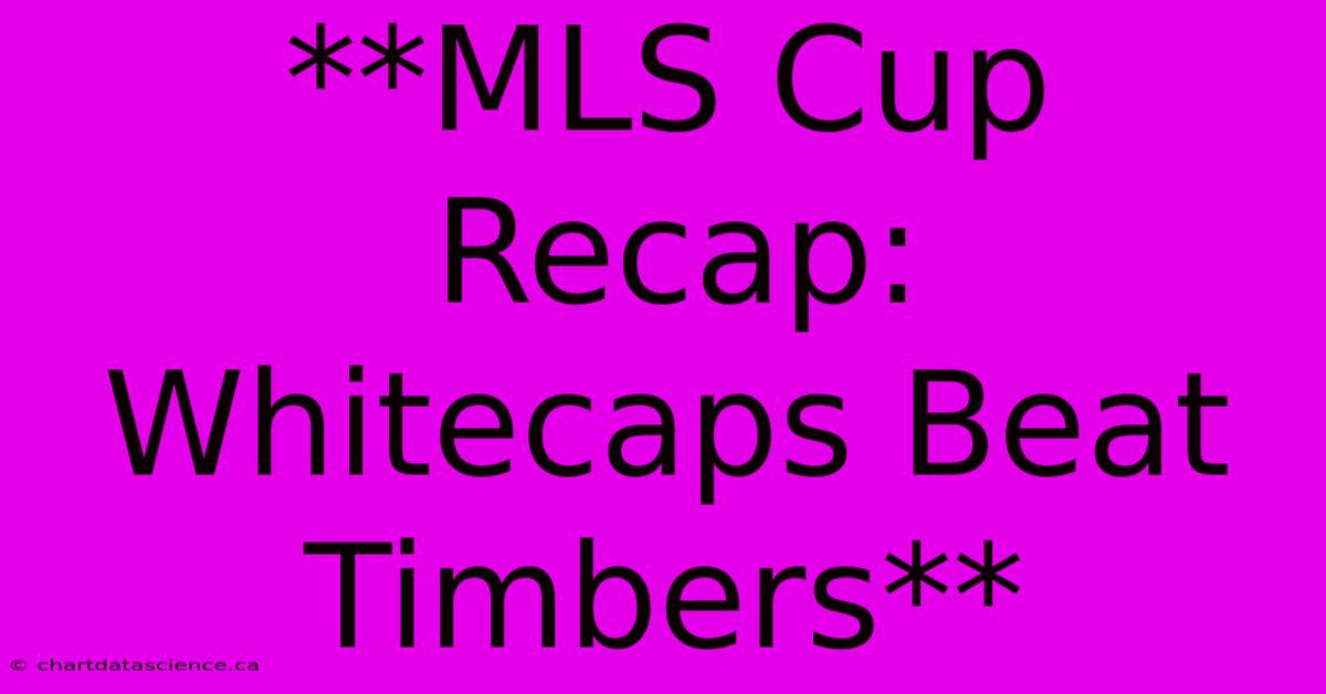 **MLS Cup Recap: Whitecaps Beat Timbers** 