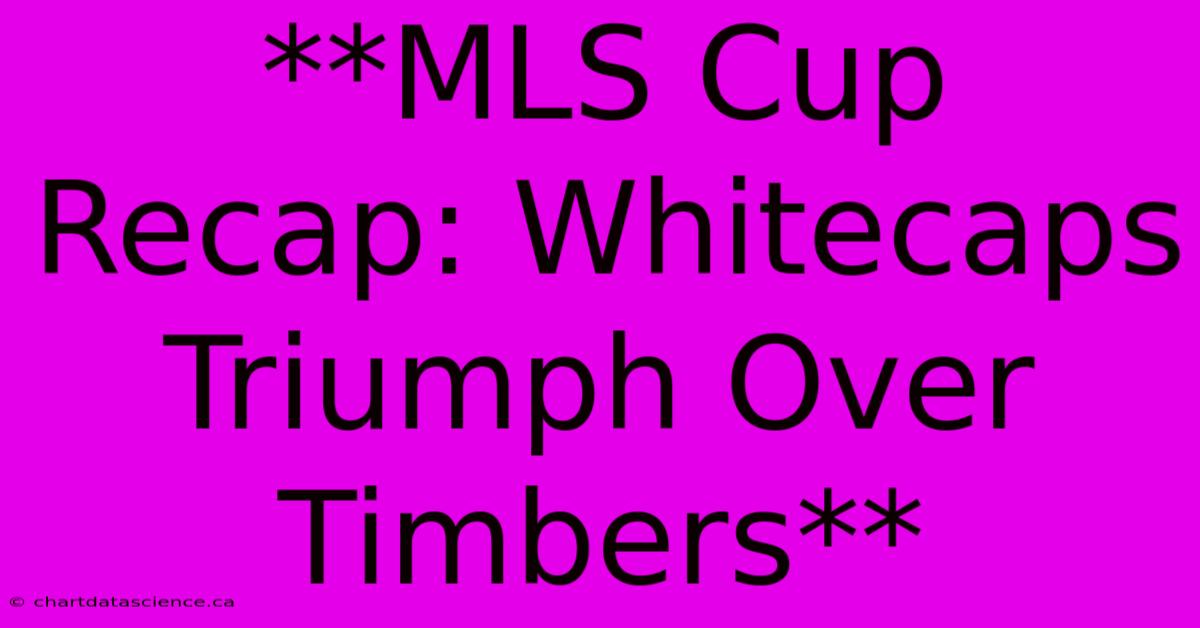 **MLS Cup Recap: Whitecaps Triumph Over Timbers** 