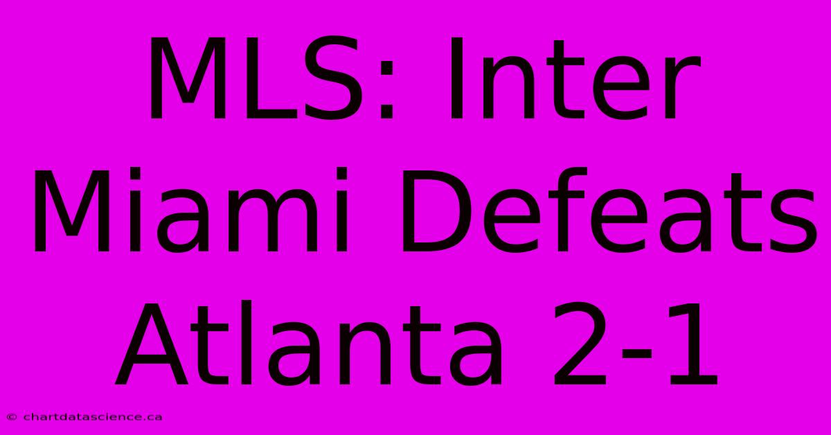 MLS: Inter Miami Defeats Atlanta 2-1