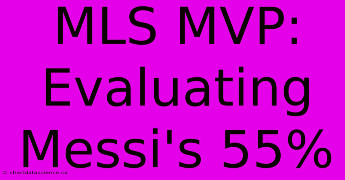 MLS MVP: Evaluating Messi's 55%