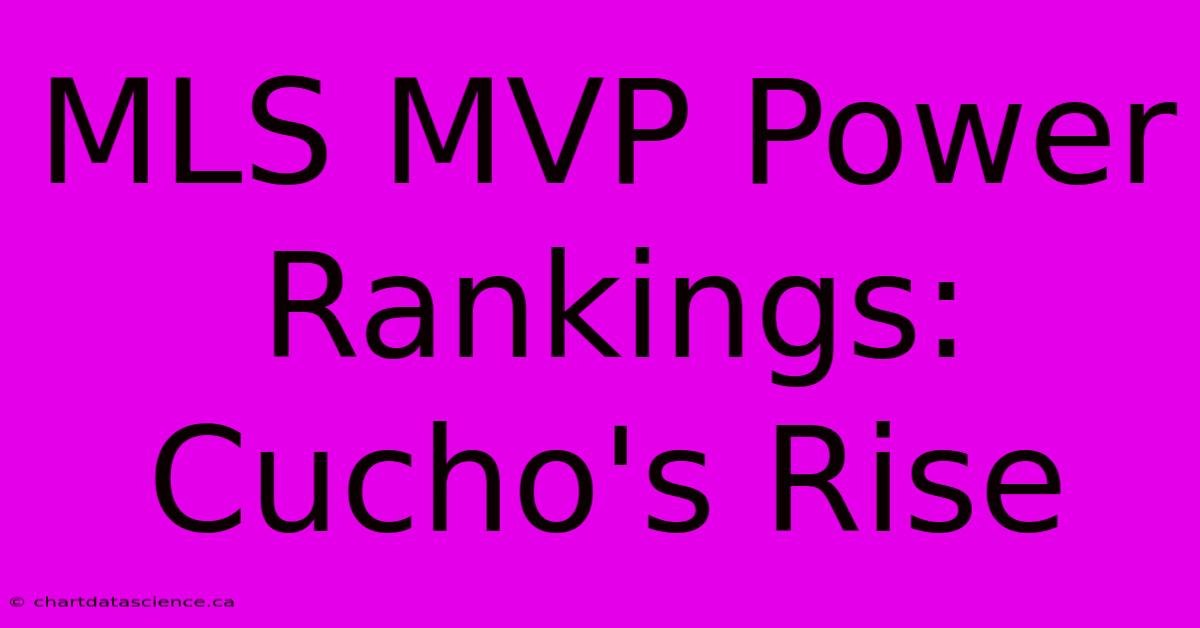 MLS MVP Power Rankings: Cucho's Rise 