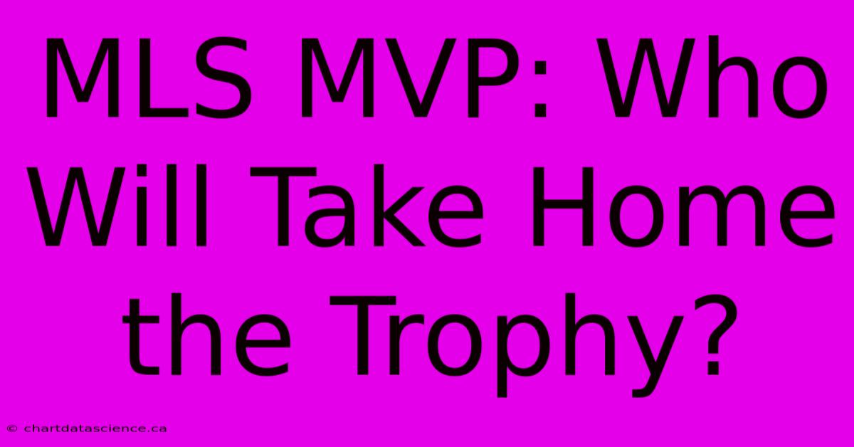 MLS MVP: Who Will Take Home The Trophy?