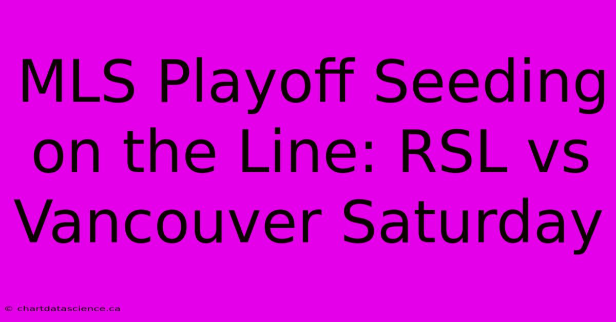 MLS Playoff Seeding On The Line: RSL Vs Vancouver Saturday 