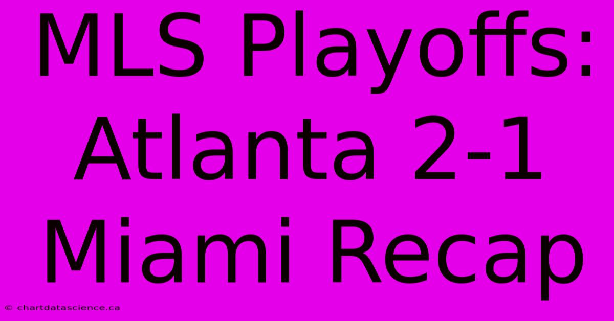 MLS Playoffs: Atlanta 2-1 Miami Recap