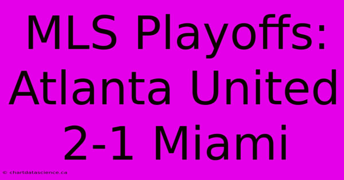 MLS Playoffs: Atlanta United 2-1 Miami