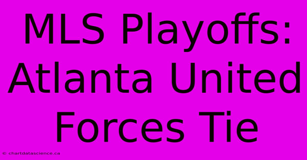 MLS Playoffs: Atlanta United Forces Tie 