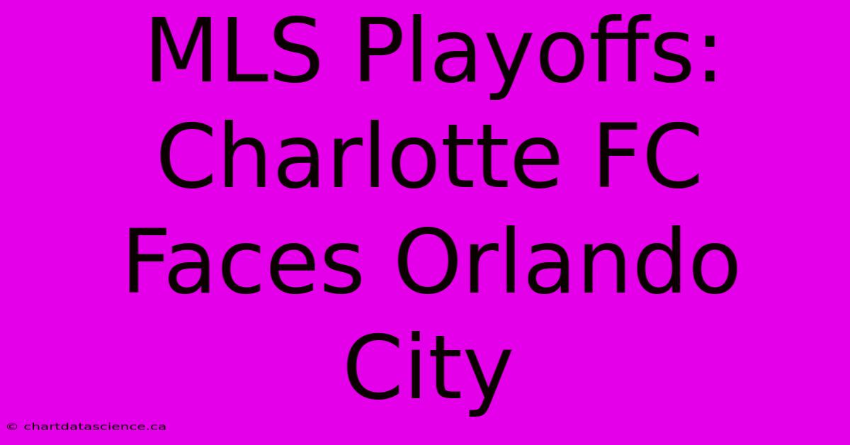 MLS Playoffs: Charlotte FC Faces Orlando City