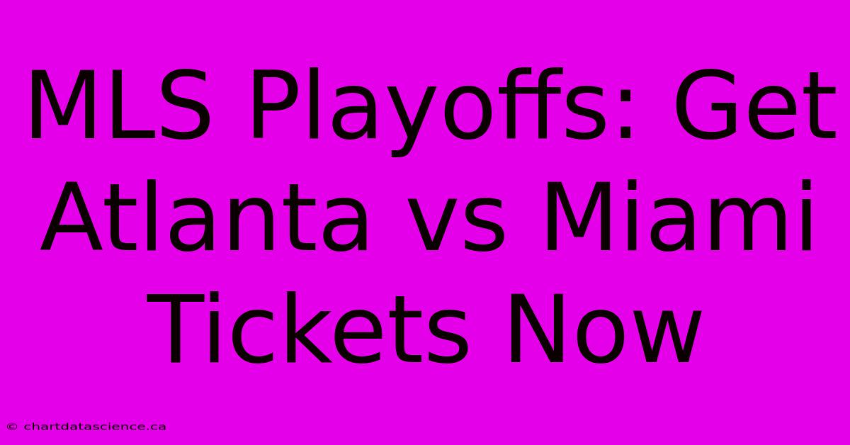 MLS Playoffs: Get Atlanta Vs Miami Tickets Now 