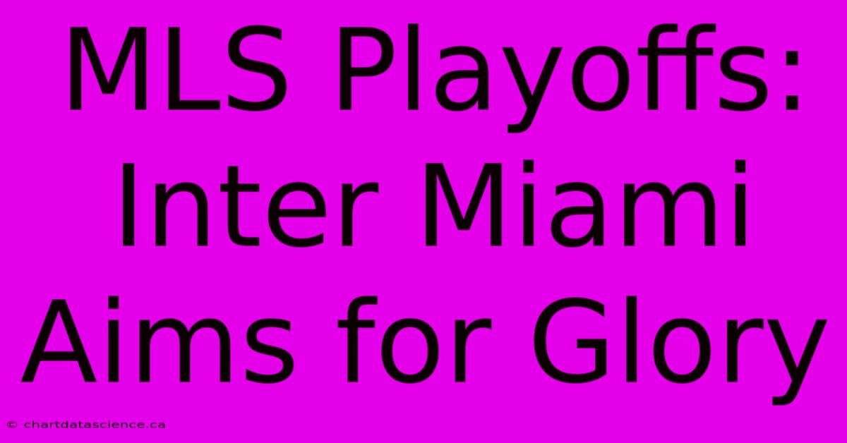 MLS Playoffs: Inter Miami Aims For Glory