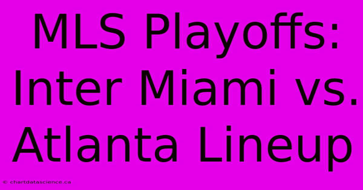 MLS Playoffs: Inter Miami Vs. Atlanta Lineup