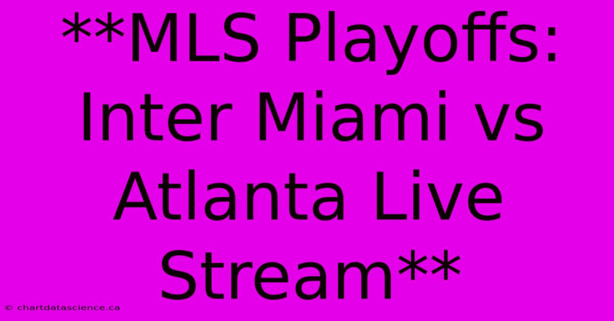 **MLS Playoffs: Inter Miami Vs Atlanta Live Stream**