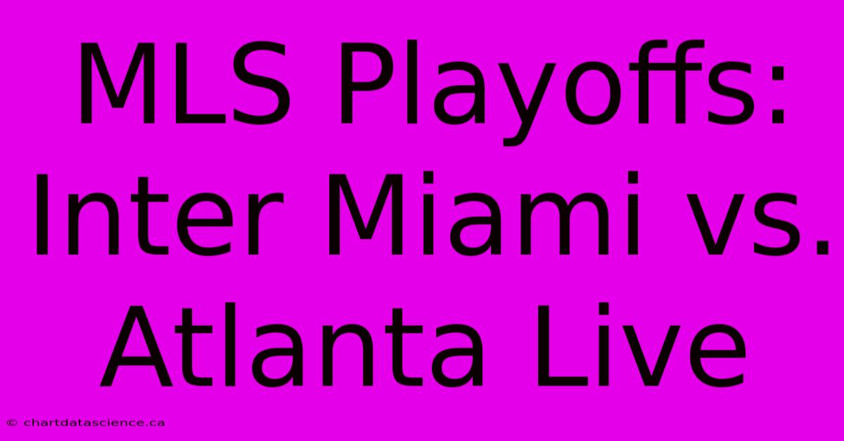 MLS Playoffs: Inter Miami Vs. Atlanta Live 