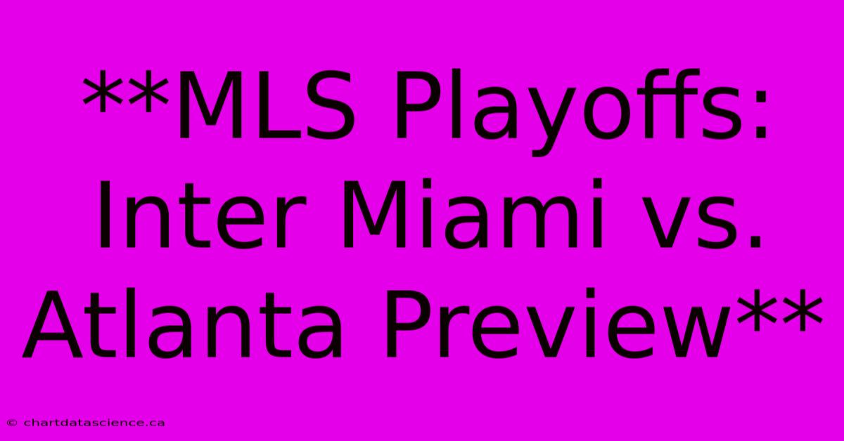 MLS Playoffs: Inter Miami Vs. Atlanta Preview