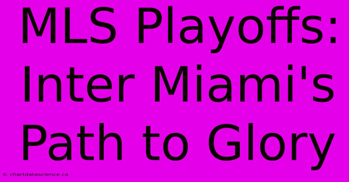 MLS Playoffs: Inter Miami's Path To Glory 