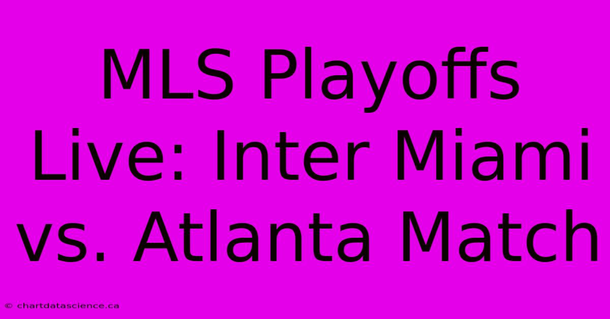 MLS Playoffs Live: Inter Miami Vs. Atlanta Match