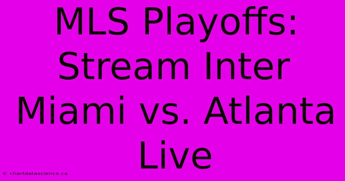 MLS Playoffs: Stream Inter Miami Vs. Atlanta Live