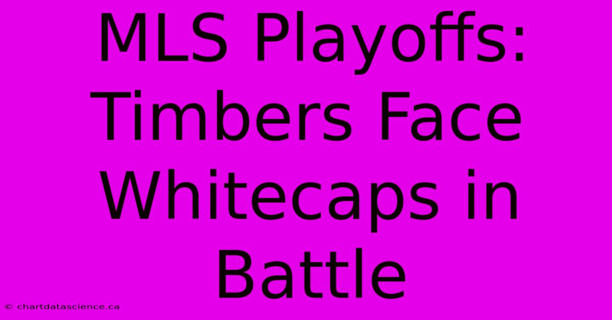 MLS Playoffs: Timbers Face Whitecaps In Battle