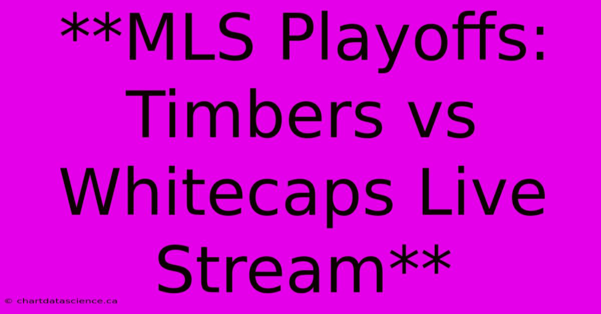 **MLS Playoffs: Timbers Vs Whitecaps Live Stream**