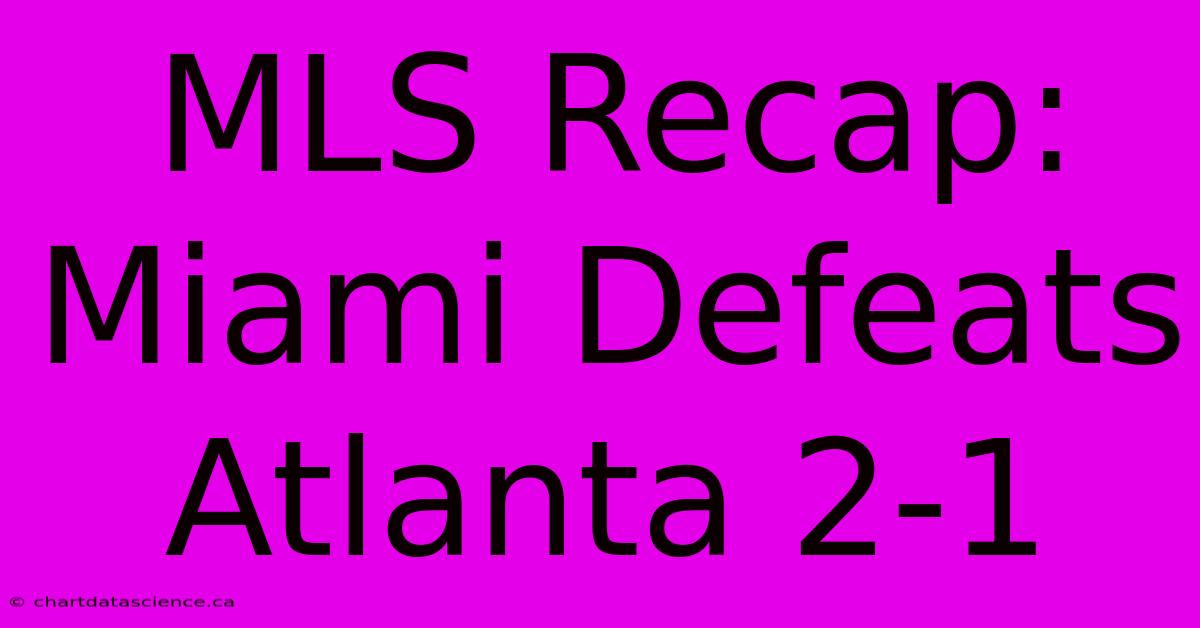 MLS Recap: Miami Defeats Atlanta 2-1